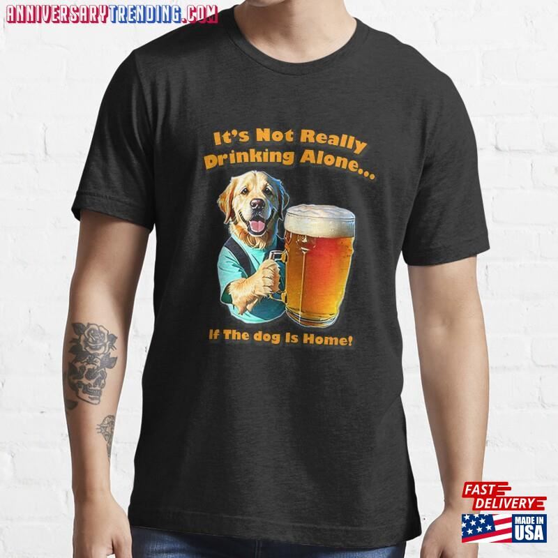 It’s Not Really Drinking Alone If Your Dog Is Home Yoray T-Shirt Essential Classic Unisex – Bipubunny Store