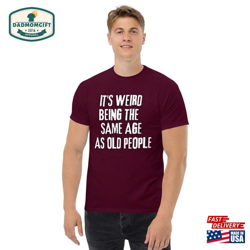 It’s Weird Being The Same Age As Old People Funny Shirt Men Fathers Day Gift Classic T-Shirt