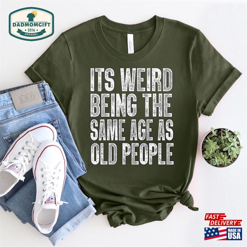 It’s Weird Being The Same Age As Old People Retro Sarcastic T-Shirt Fathers Day Gift Classic Unisex