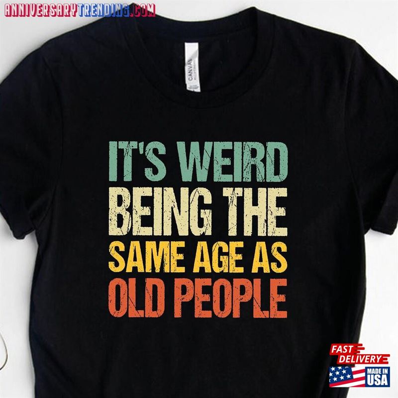 It’s Weird Being The Same Age As Old People Shirt Sarcastic Retro T-Shirt Unisex Sweatshirt – Bipubunny Store