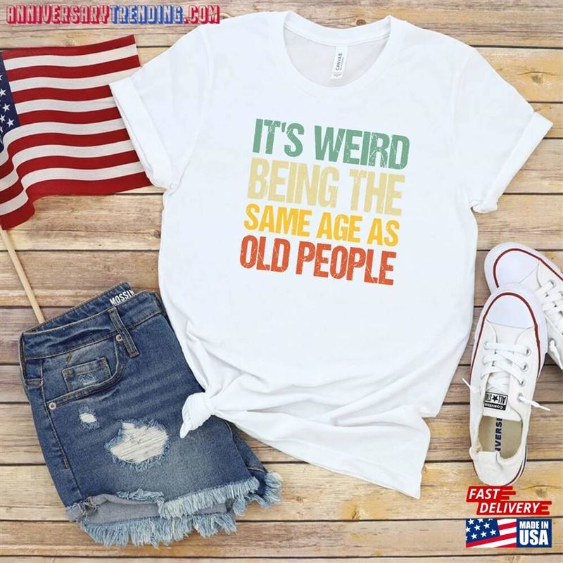 It’s Weird Being The Same Age As Old People Shirt Sarcastic Retro T-Shirt Unisex Sweatshirt – Bipubunny Store