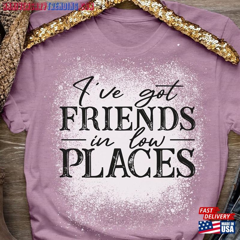 I’ve Got Friends In Low Places Bleached Shirt T-Shirt Unisex – Bipubunny Store