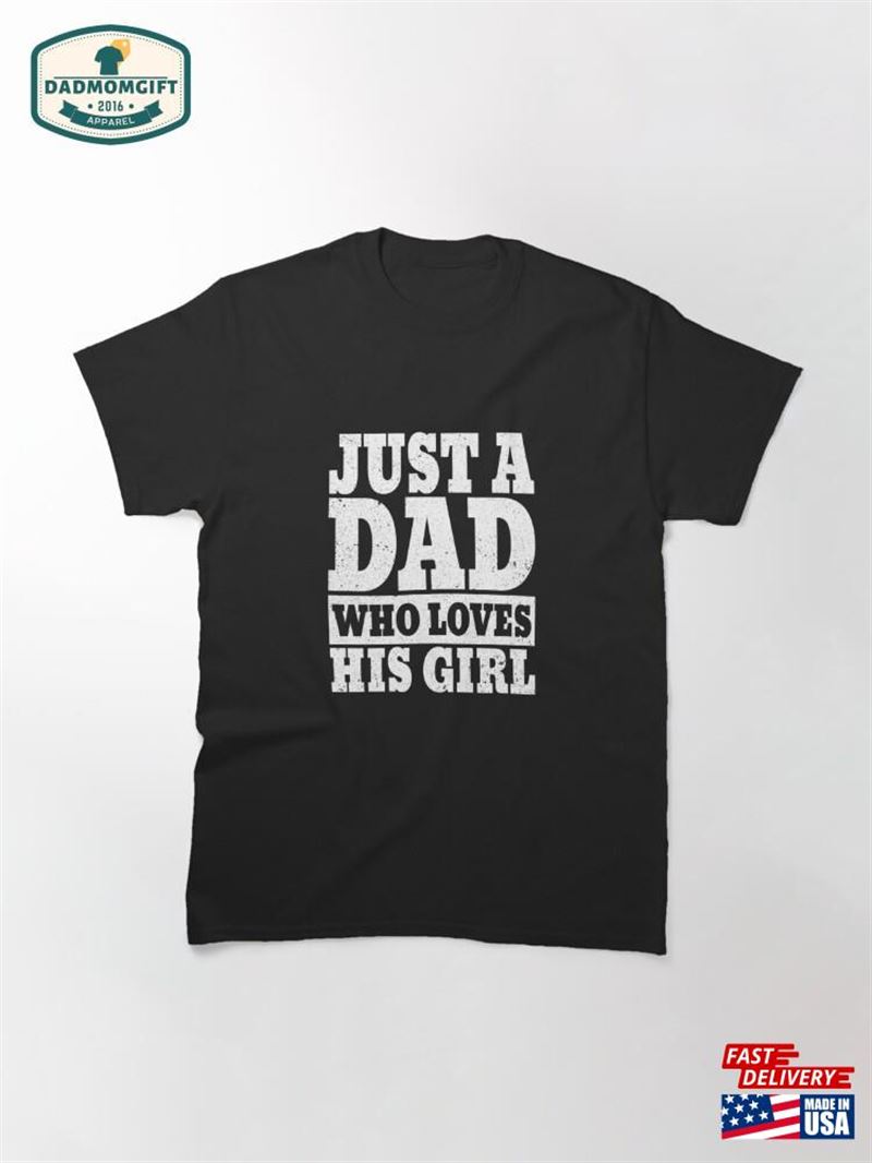 Just A Dad Who Loves His Girl Design T-Shirt Sweatshirt Unisex