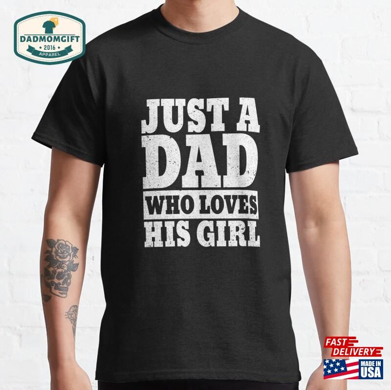 Just A Dad Who Loves His Girl Design T-Shirt Sweatshirt Unisex