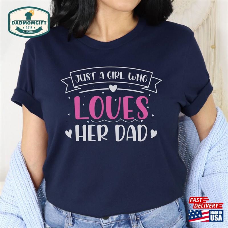 Just A Girl Who Loves Her Dad Shirt Fathers Day Gift T-Shirt Classic