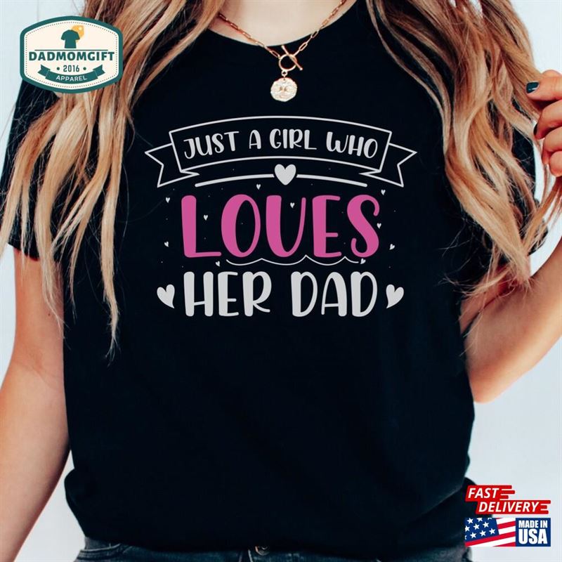 Just A Girl Who Loves Her Dad Shirt Fathers Day Gift T-Shirt Classic