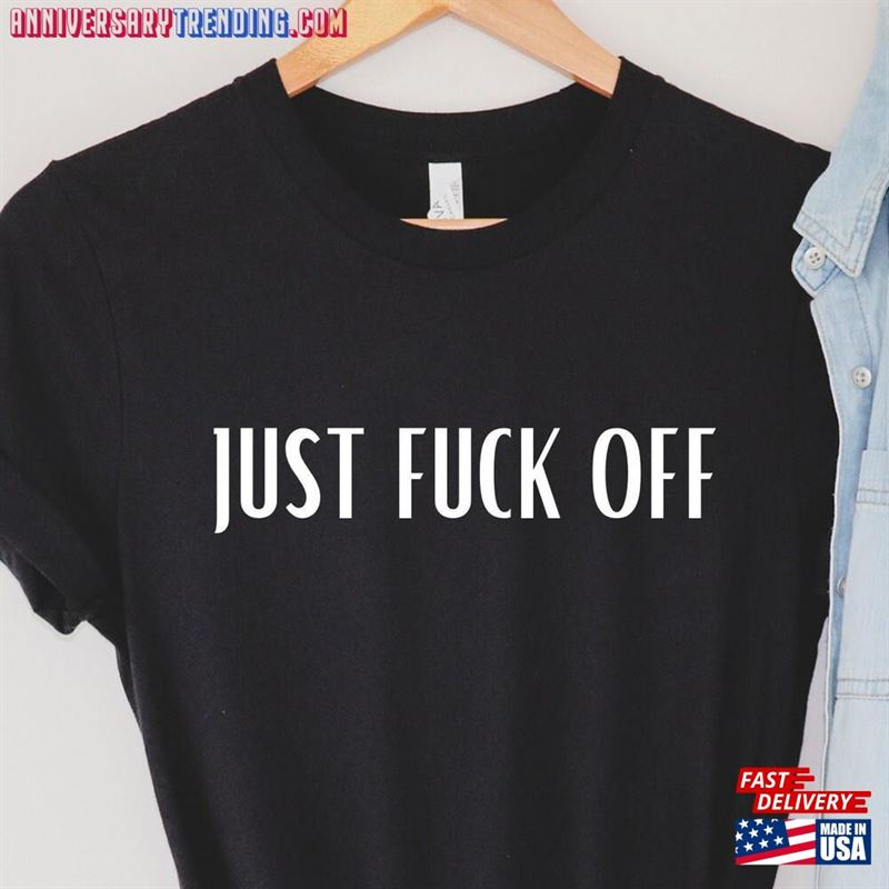 Just Fuck Off Shirt Hilarious Tee Sarcastic T-Shirt Hoodie – Bipubunny Store