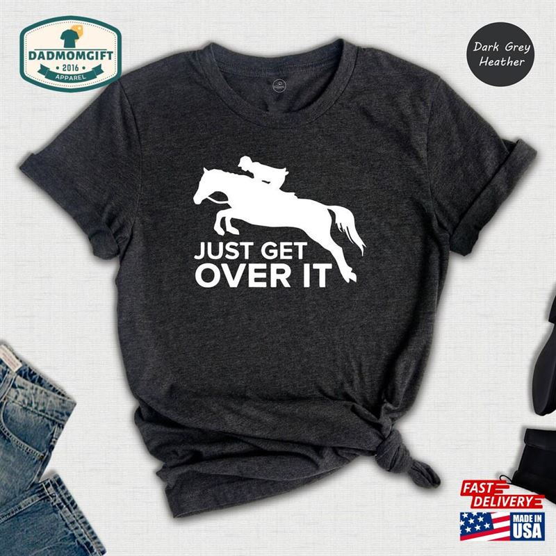 Just Get Over It Shirt Horse Jumping Tee Equestrian Classic Sweatshirt