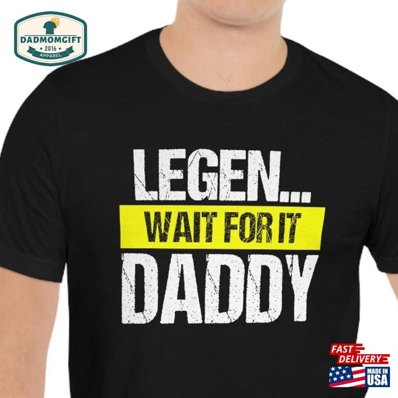 Legen Wait For It Daddy Shirt Legendaddy Father’s Day Gift Husband Legend Dad Him Cool Sweatshirt Unisex