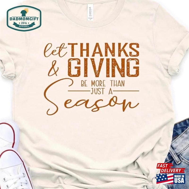 Let Thanks And Giving Be More Than Just A Season Shirt Cute Fall Autumn T-Shirt Classic