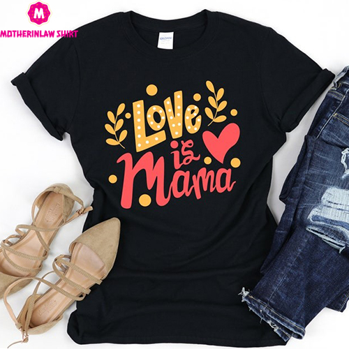 Love Is Mama T-shirt, Mother’s Day Gift, Mother Life Shirt, New Mother Sweater, Retirement Gift For Mama, Mama Beach Tee, Favorite Mom Shirt