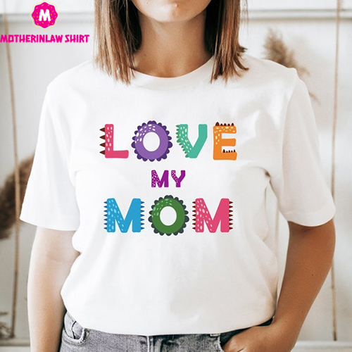 Love My Mom Shirt, Mothers Day Shirt, Mothers Day Gift, Mama Shirt, Mommy Shirt, Trendy Mom T-Shirt, Cool Mom Shirt, Funny Mom Shirt