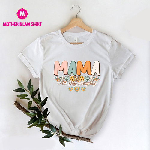 Mama All Day Everyday Shirt, Flower Mom Shirt, Happy Mother’s Day Shirt, Cute Mom Shirt, Mom Tee, Mom Gift, Mother’s Day Shirt, Mother Gifts