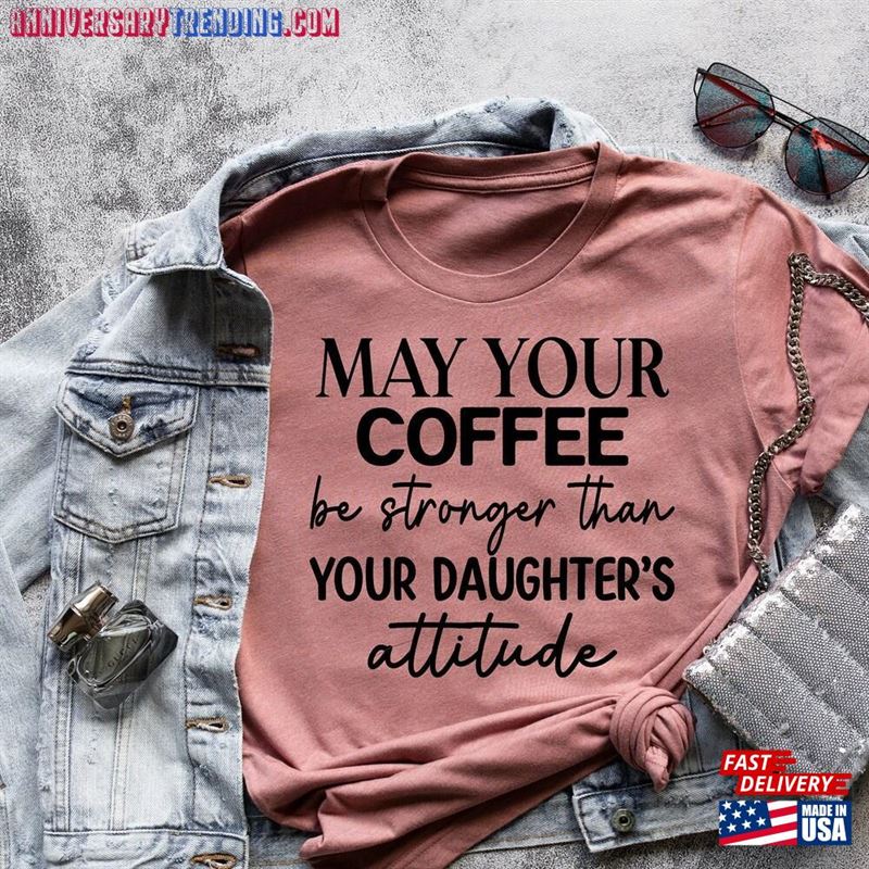 May Your Coffee Be Stronger Than Daughter’s Attitude Shirt Lover Unisex Sweatshirt – Bipubunny Store