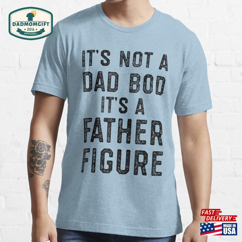 Mens Its Not A Dad Bod Father Figure Fathers Day Gift T-Shirt Essential Unisex