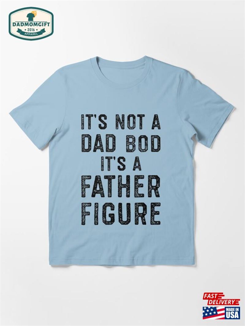 Mens Its Not A Dad Bod Father Figure Fathers Day Gift T-Shirt Essential Unisex