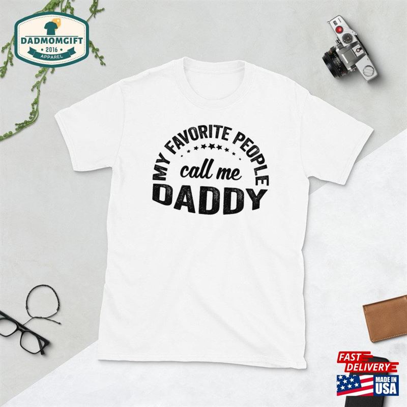 Mens My Favorite People Call Me Daddy T-Shirt Funny Fathers Day Tee Dad Gift Papa Birthday Present Sweatshirt Classic