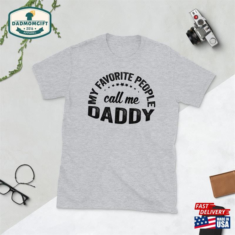 Mens My Favorite People Call Me Daddy T-Shirt Funny Fathers Day Tee Dad Gift Papa Birthday Present Sweatshirt Classic