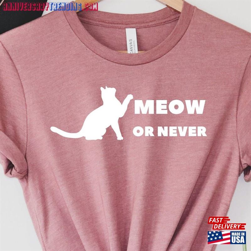 Meow Or Never Shirt Cute Cat Saying Tee Unisex Classic – Bipubunny Store