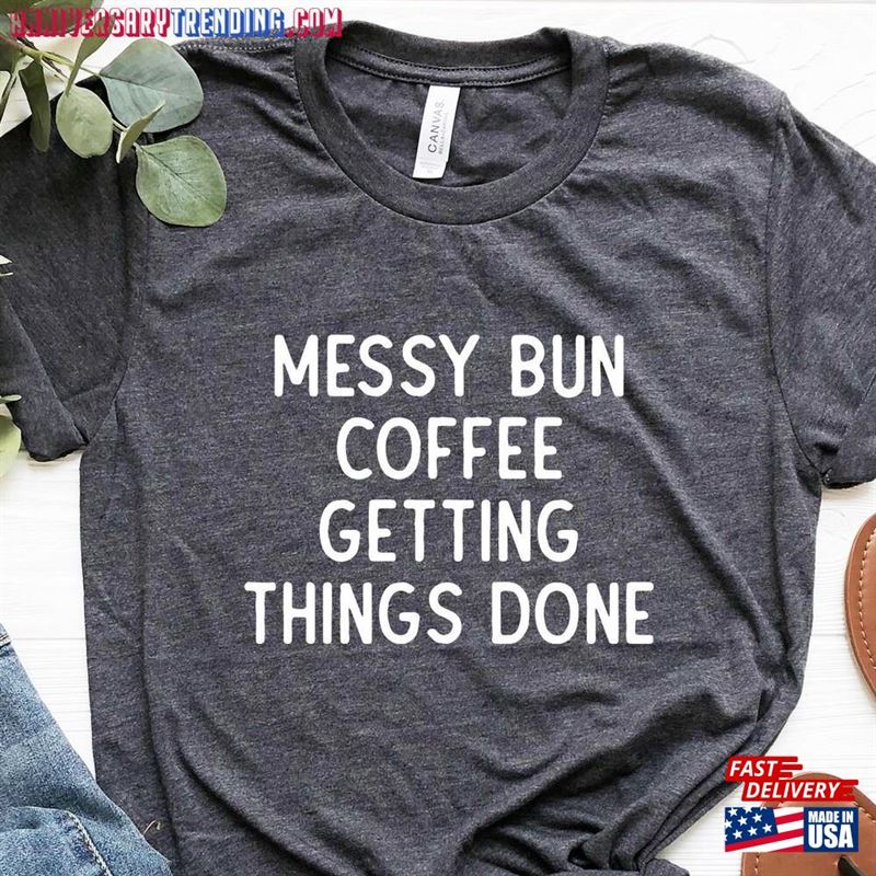 Messy Bun Coffee Getting Things Done T-Shirt Classic – Bipubunny Store