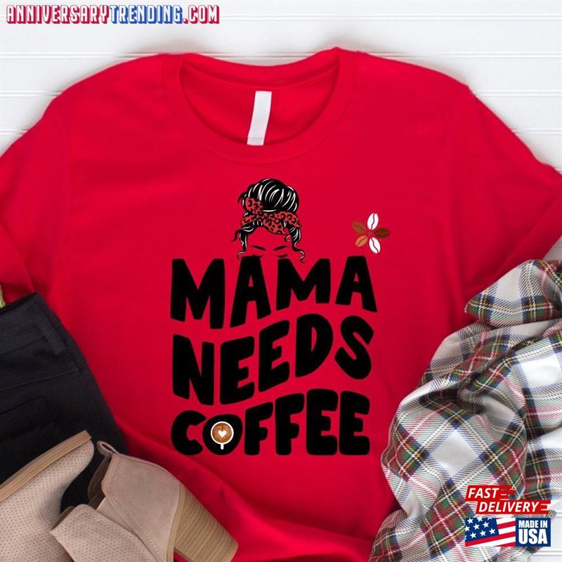 Messy Bun Mama Needs Coffee T-Shirt Personalized For Woman Funny Mom Shirt Sweatshirt – Bipubunny Store