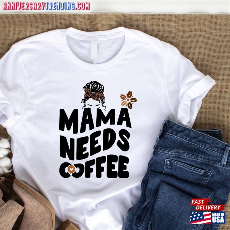 Messy Bun Mama Needs Coffee T-Shirt Personalized For Woman Funny Mom Shirt Sweatshirt – Bipubunny Store