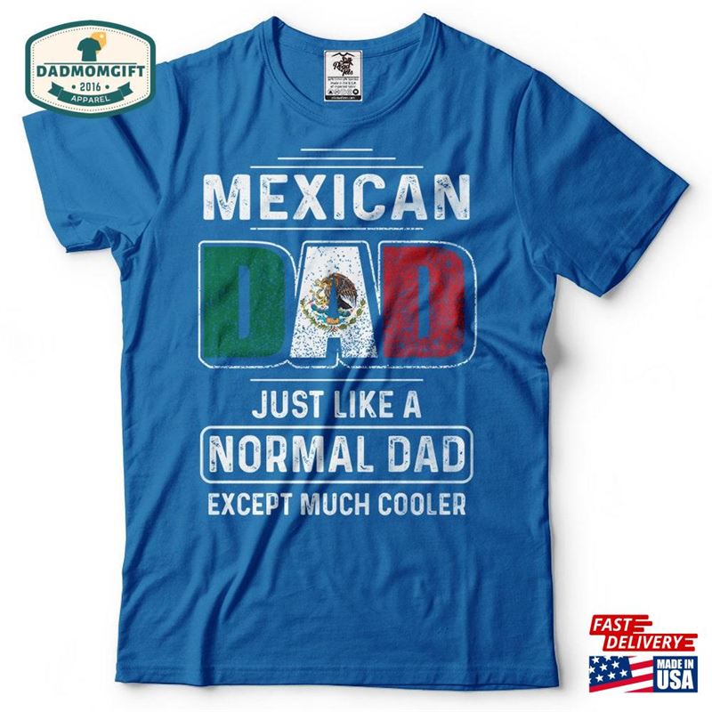 Mexican Dad T-Shirt Funny Father’s Day Proud Birthday Gift Tee Shirt Hoodie Sweatshirt