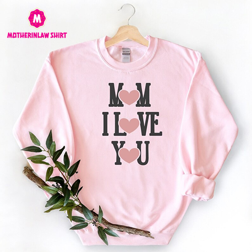 Mom I Love You Shirt, I Love You Mom Shirt Hoodie Sweatshirt, Mothers Day Shirt, Mom Life Shirt, Mommy Gift, Gift For Mom, Cute Mom Gifts