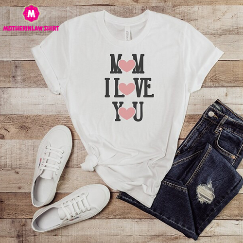 Mom I Love You Shirt, I Love You Mom Shirt Hoodie Sweatshirt, Mothers Day Shirt, Mom Life Shirt, Mommy Gift, Gift For Mom, Cute Mom Gifts