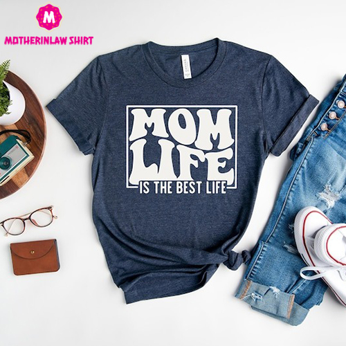 Mom Life Is The Best Life Shirt, Mother’s Day Shirt, Mom Life Shirt, Motherhood Shirt, New Mom Tee, Best Mom Gift, Gift for Mother’s Day