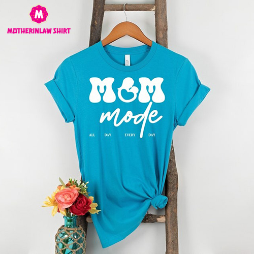 Mom Mode All Day Every Day Shirt, Mother’s Day Gift, Birthday Gift, Special day gift, Mom Shirt, Mama Shirt, Mommy Shirt, Mother Tee