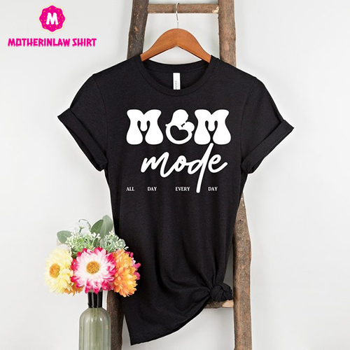 Mom Mode All Day Every Day Shirt, Mother’s Day Gift, Birthday Gift, Special day gift, Mom Shirt, Mama Shirt, Mommy Shirt, Mother Tee