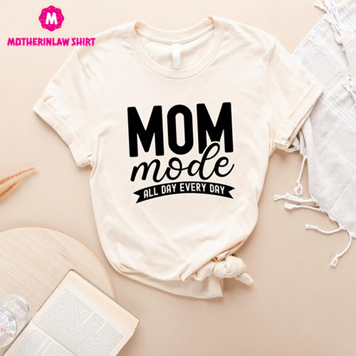 Mom Mode All Day Everyday Shirt, First Mother’s Day Present, Cool Mom Tee, Best Mom Ever T-Shirt, Cute Mom Life Clothing, Gift For Wife,U952