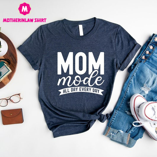 Mom Mode All Day Everyday Shirt, First Mother’s Day Present, Cool Mom Tee, Best Mom Ever T-Shirt, Cute Mom Life Clothing, Gift For Wife,U952