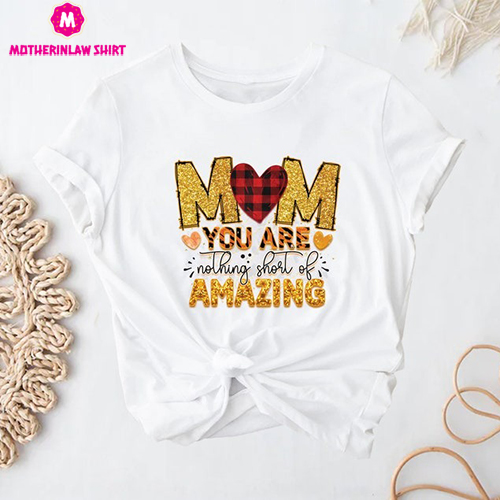 Mom You are Nothing Short of Amazing Shirt, Mom’s Life Shirt, Mother’s Day Shirt, Mom Shirt, Gift for Mom, Shirt for Mother