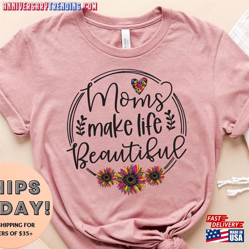 Moms Make Life Beautiful Shirt Mother’s Day T-Shirt Sweatshirt – Bipubunny Store