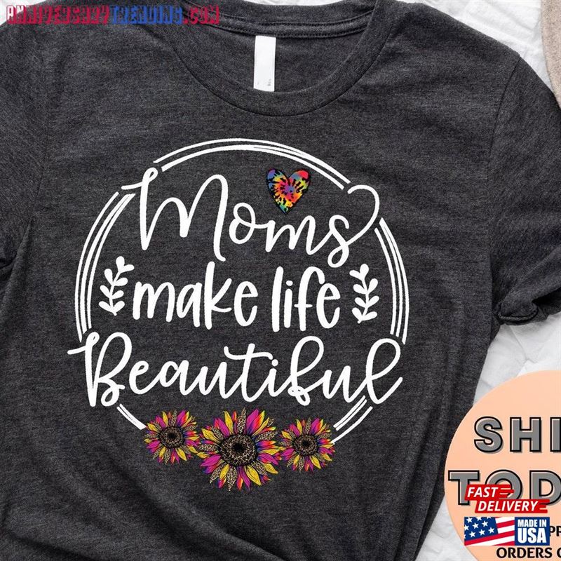 Moms Make Life Beautiful Shirt Mother’s Day T-Shirt Sweatshirt – Bipubunny Store