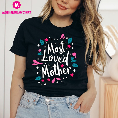 Most Loved Mother Shirt, Mom Shirt, Mothers Day Shirt, Gift for Mom, Gift for Her, Trendy Mother Shirts, Mother’s Day Gift, Mom Life Tshirt