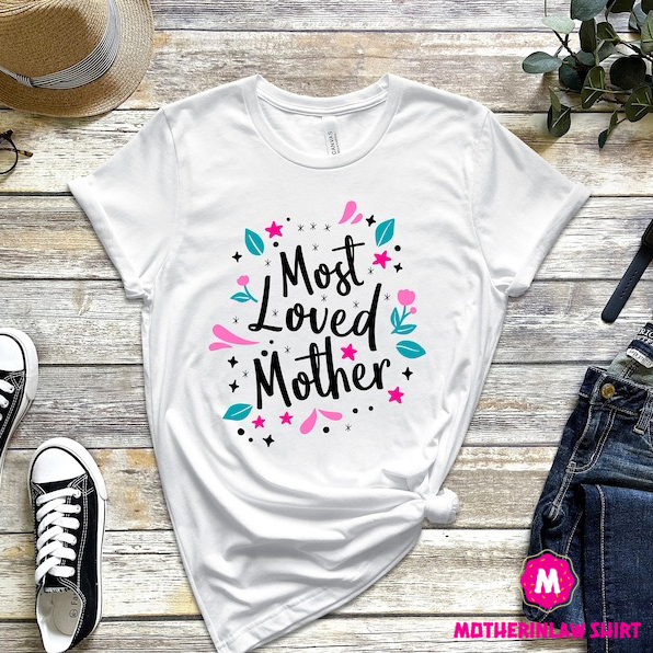 Most Loved Mother Shirt, Mom Shirt, Mothers Day Shirt, Gift for Mom, Gift for Her, Trendy Mother Shirts, Mother’s Day Gift, Mom Life Tshirt