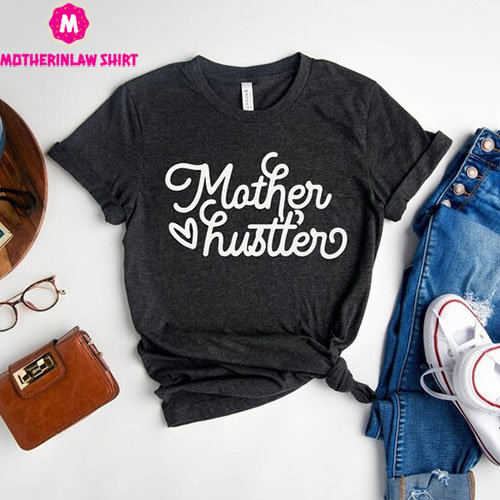 Mother Hustler Shirt, Mother’s Day Shirt, Mom Life Shirt, Motherhood Shirt, New Mom Tee, Best Mom Gift, Gift for Mother’s Day