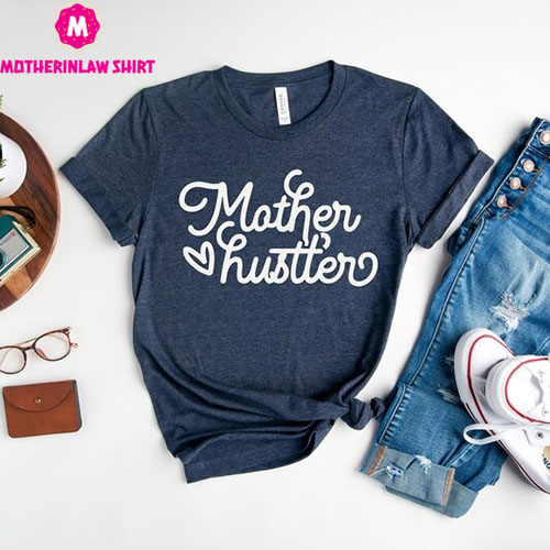 Mother Hustler Shirt, Mother’s Day Shirt, Mom Life Shirt, Motherhood Shirt, New Mom Tee, Best Mom Gift, Gift for Mother’s Day