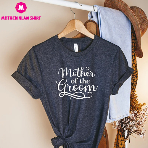 Mother of the Groom T-Shirt for Wedding Gift – Mother of the Groom shirt for Mother in Law – Cute Wedding Shirt for Mother of the Groom