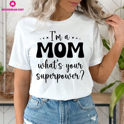 Mother’s Day Shirt, Gift For Mom, Gift For Mama, Mom Birthday Shirt, Mommy T Shirt, Mom Tee, Im a Mom What’s Your Superpower