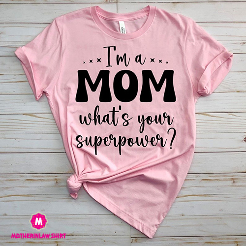 Mother’s Day Shirt, Gift For Mom, Gift For Mama, Mom Birthday Shirt, Mommy T Shirt, Mom Tee, Im a Mom What’s Your Superpower