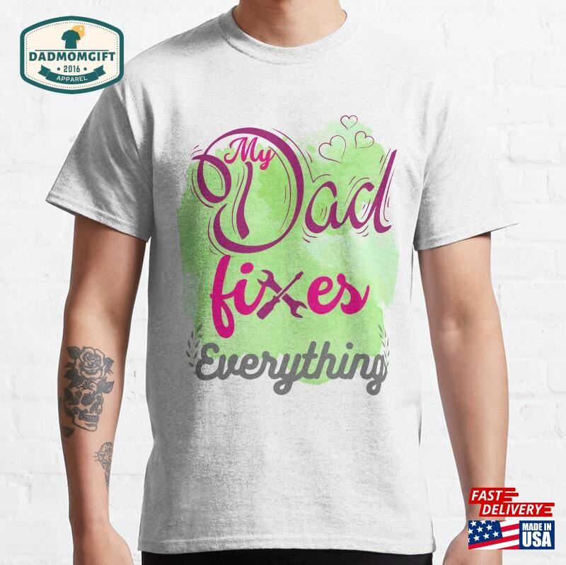 My Dad Fixed Everything Classic T-Shirt Unisex