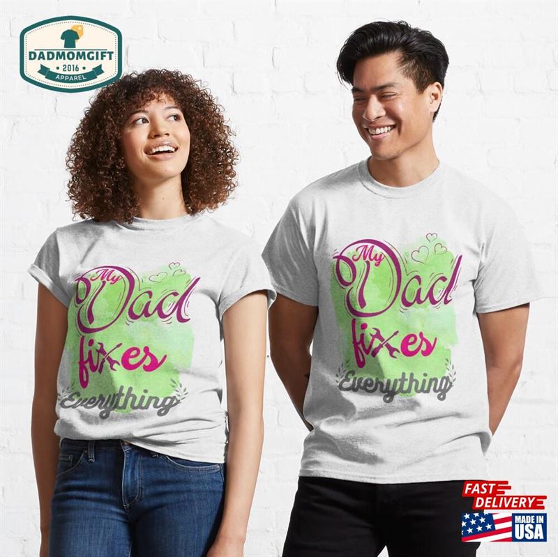 My Dad Fixed Everything Classic T-Shirt Unisex