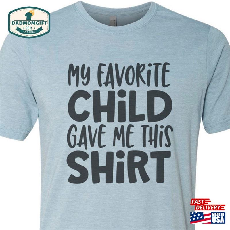 My Favorite Child Gave Me This Shirt Father’s Day Gift Unisex Classic