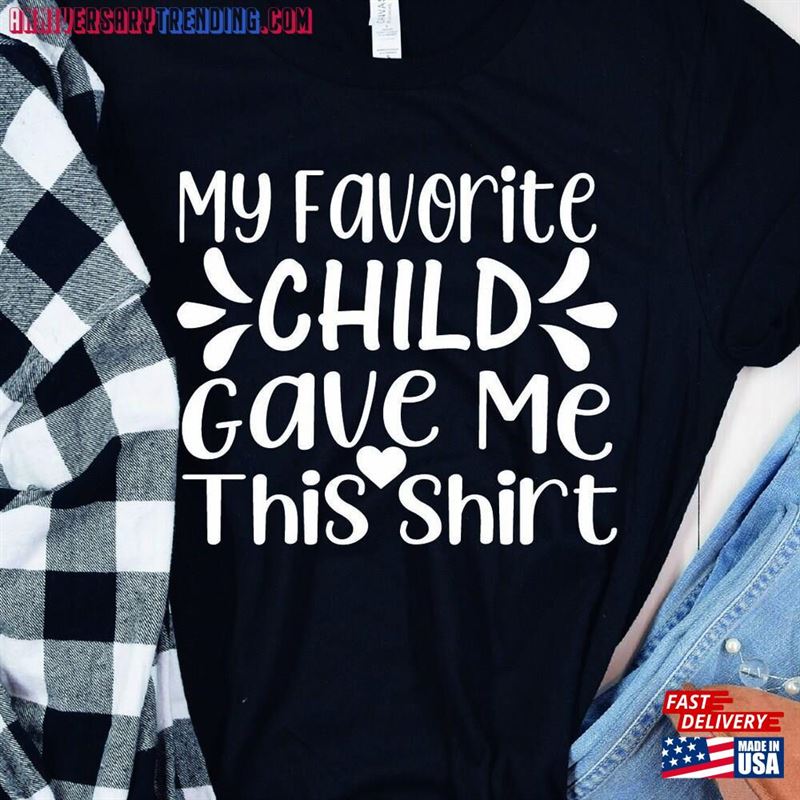 My Favorite Child Gave Me This Tshirt Unisex Shirt Gift For Her Sweatshirt Classic – Bipubunny Store