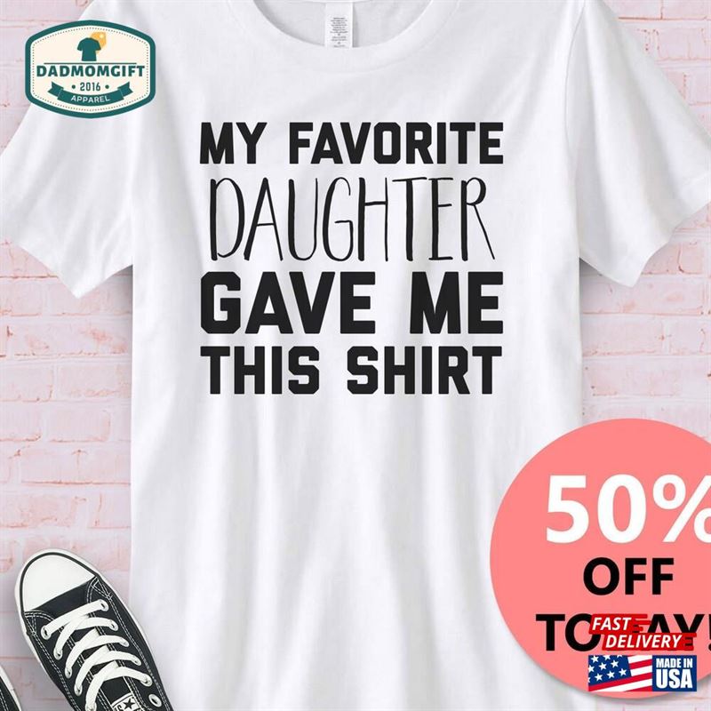 My Favorite Daughter Gave Me This T-Shirt Girl Dad Shirt Funny Father’s Day Unisex Mens Tee Hoodie Classic