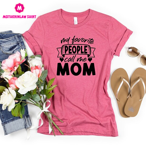 My Favorite People Call Me Mom T-Shirt, Mom Outfit, Grandma Shirt, Wife Shirt, Gift for Mom, Mothers Day Gift, Mothers Shirt,Women Clothing